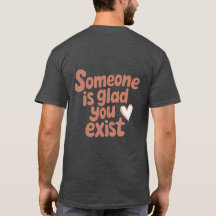 Jemandem ist froh, dass du existierst T-Shirt