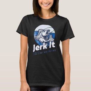 Jerk it bis sie Forellenbarsch Fanggerät verschluc T-Shirt