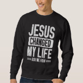 Jesus änderte mein Leben Fragte mir, wie Christus  Sweatshirt (Vorderseite)