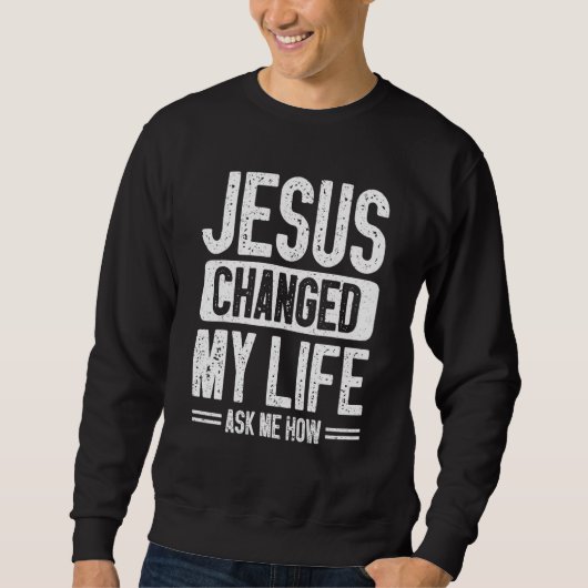 Jesus änderte mein Leben Fragte mir, wie Christus  Sweatshirt (Vorderseite)