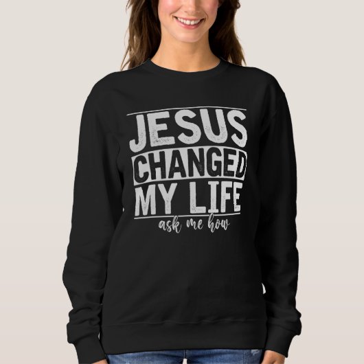 Jesus änderte mein Leben, Fragte mir, wie Christus Sweatshirt (Vorderseite)