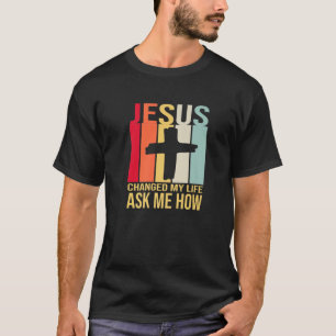 Jesus änderte mein Leben Fragte mir, wie Christus T-Shirt