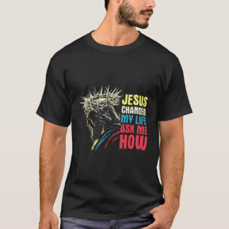 Jesus änderte mein Leben Fragte mir wie - Jesus Ch T-Shirt