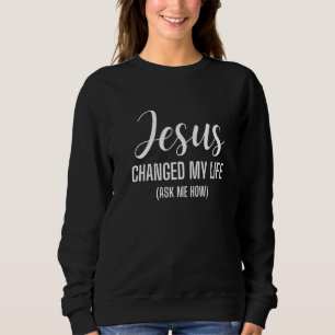 Jesus änderte mein Leben Fragte mir, wie Jesus Chr Sweatshirt