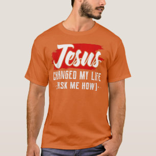 Jesus änderte mein Leben Fragte mir, wie Jesus Leb T-Shirt