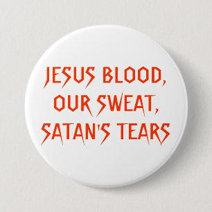JESUS-BLUT, UNSER SCHWEISS, RISSE SATANS BUTTON