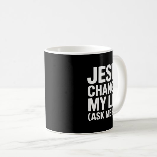 Jesus Changed My Life Ask Me How Christian Kaffeetasse (VorderseiteRechts)