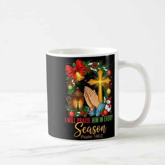 Jesus Christmas I Will Praise Him In Every Season Kaffeetasse (Rechts)