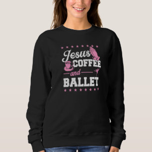Jesus Coffee and Ballet Christlich Ballerina Tanz Sweatshirt