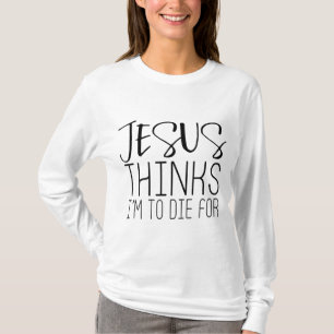 Jesus denkt, dass ich Die habe - Der Glaube der Po T-Shirt