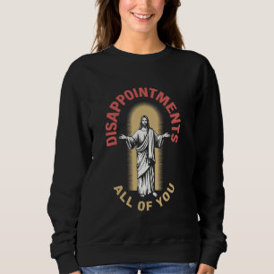 Jesus Enttäuschungen euch allen christlichen Sarka Sweatshirt