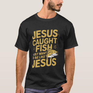 Jesus fing Fische, ich will einfach nur wie Jesus T-Shirt