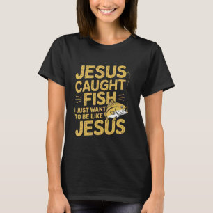 Jesus fing Fische. Ich will einfach nur wie Jesus T-Shirt