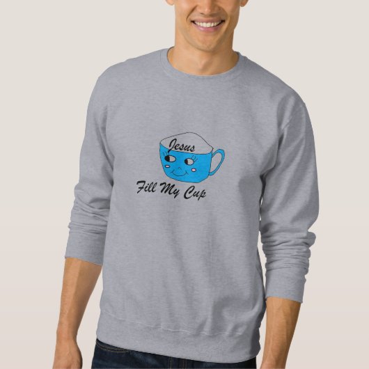 Jesus fülle meinen Becher Sweatshirt (Vorderseite)