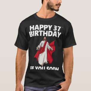 Jesus glücklich 37. Geburtstag sehen Sie bald Chri T-Shirt