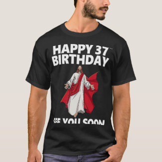Jesus glücklich 37. Geburtstag sehen Sie bald Chri T-Shirt