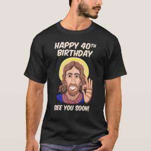 Jesus glücklich 40. Geburtstag sehen Sie bald 1 T-Shirt