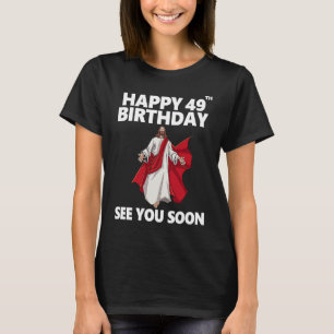 Jesus glücklich 49. Geburtstag sehen Sie bald Chri T-Shirt
