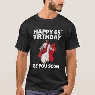 Jesus glücklich 65. Geburtstag sehen Sie bald Chri T-Shirt