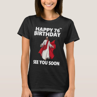 Jesus glücklich 76. Geburtstag sehen Sie bald Chri T-Shirt