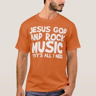 Jesus Gott und Rock Musik, das alles, was ich brau T-Shirt