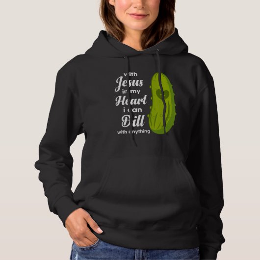 Jesus In My Heart I Can Dill With Anything Pickle Hoodie (Vorderseite)