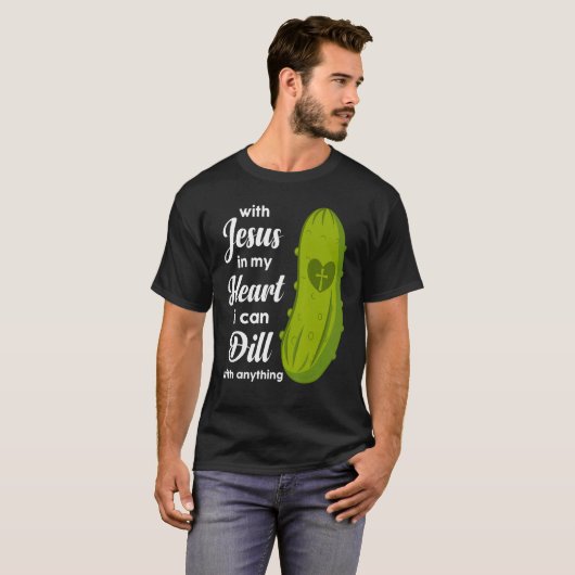 Jesus In My Heart I Can Dill With Anything Pickle T-Shirt (Vorne ganz)