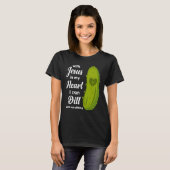 Jesus In My Heart I Can Dill With Anything Pickle T-Shirt (Vorne ganz)