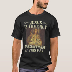 Jesus ist der einzige Grund, warum ich es so weit T-Shirt