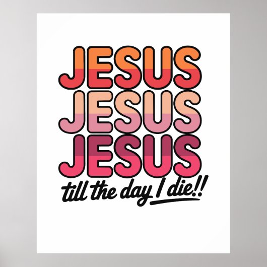 Jesus, Jesus, Jesus Till the day I die Poster (Vorne)
