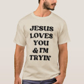 Jesus Liebe dich und ich sind Tryin' T-Shirt (Vorderseite)