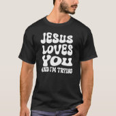 Jesus Liebe dich und ich versuchen es T-Shirt (Vorderseite)