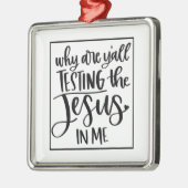 Jesus Liebe | Warum testet ihr alle den Jesus in m Ornament Aus Metall (Links)
