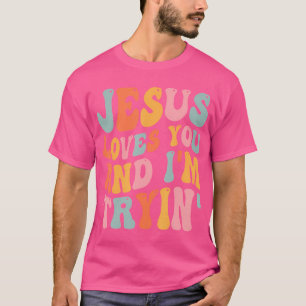 Jesus Lieben Sie und ich bin Tryin Funny Christlic T-Shirt