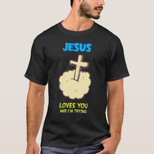 Jesus Lieben Sie und ich versuchen, sarkastisch T-Shirt (Vorderseite)