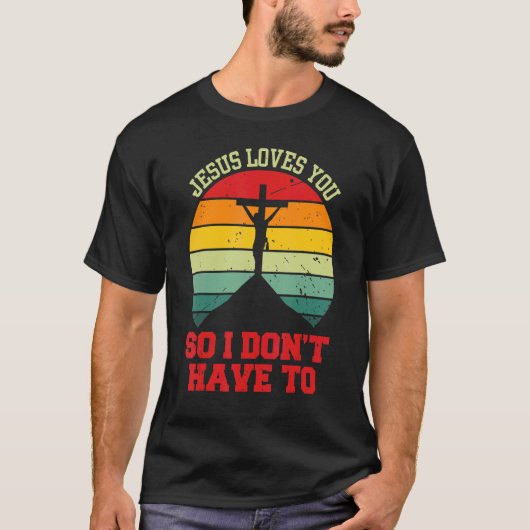 Jesus Loves You So I Don't Have To Christian T-Shirt (Vorderseite)