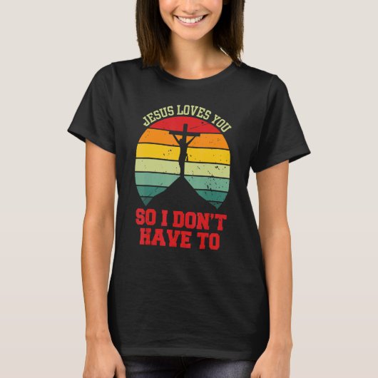 Jesus Loves You So I Don't Have To Christian T-Shirt (Vorderseite)