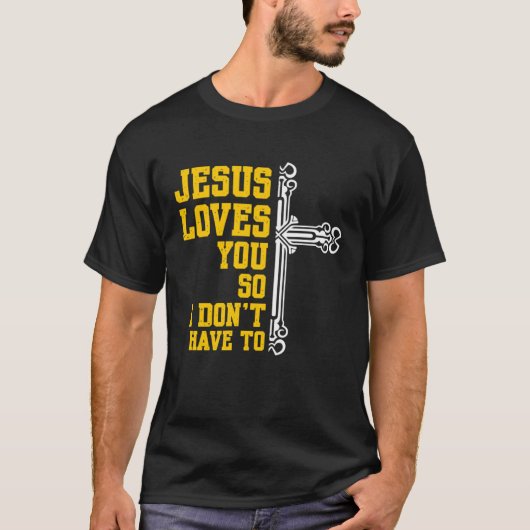 Jesus Loves You So I Dont Have To Religion Christi T-Shirt (Vorderseite)