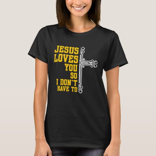 Jesus Loves You So I Dont Have To Religion Christi T-Shirt (Vorderseite)