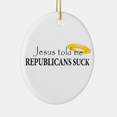 Jesus sagte mir, dass Republikaner sind zum Kotzen Keramik Ornament (Rechts)