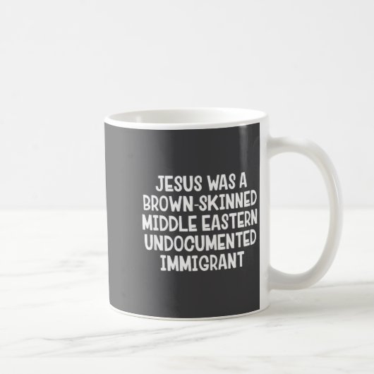 Jesus Was A Brown Skinned Middle Eastern Undocumen Kaffeetasse (Rechts)