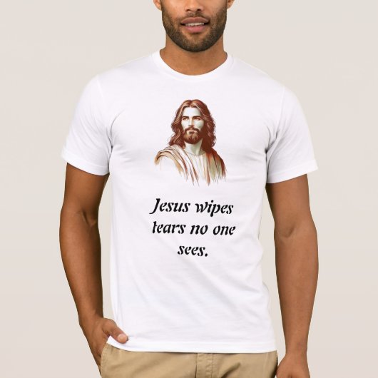 Jesus Wipes Tears No One Sees T-Shirt (Vorderseite)