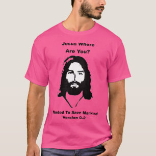 Jesus, wo du bist - Gewollt, die Menschheit Retten T-Shirt