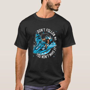 Jet Ski folgen Sie mir nicht, Sie werden es nicht T-Shirt
