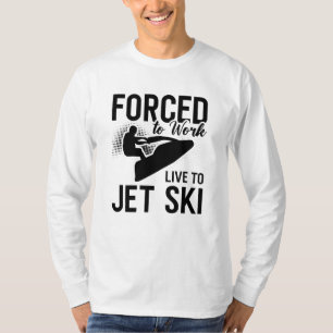 Jet Skiing Forced To Work Live To Jet Ski Jetski T-Shirt