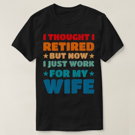 Jetzt arbeite ich für meine Ehefrau Funny Retireme T-Shirt (Design vorne)