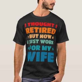Jetzt arbeite ich für meine Ehefrau Funny Retireme T-Shirt