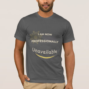 Jetzt bin ich beruflich nicht mehr verfügbar T-Shirt