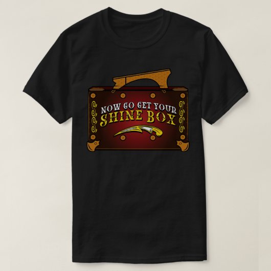 Jetzt gehen Sie Ihre Shine Box besorgen T-Shirt (Design vorne)