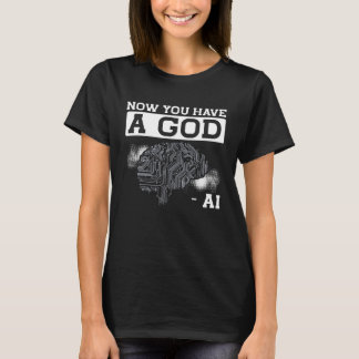 Jetzt haben Sie eine künstliche Intelligenz Gottes T-Shirt
